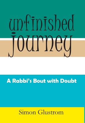 Unfinished Journey: A Rabbi's Bout with Doubt By Simon Glustrom Cover Image