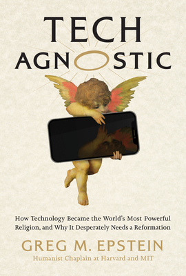 Tech Agnostic: How Technology Became the World's Most Powerful Religion, and Why It Desperately Needs a Reformation