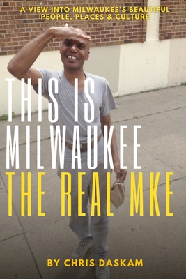 This is Milwaukee The Real MKE By Chris Daskam Cover Image