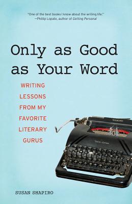 Only as Good as Your Word: Writing Lessons from My Favorite Literary Gurus By Susan Shapiro Cover Image