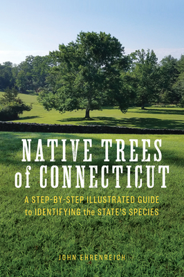 Native Trees of Connecticut: A Step-By-Step Illustrated Guide to Identifying the State's Species By John Ehrenreich Cover Image