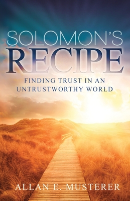 Solomon's Recipe: Finding Trust in an Untrustworthy World By Allan Musterer Cover Image