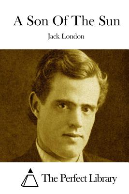 A Son Of The Sun By The Perfect Library (Editor), Jack London Cover Image