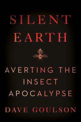 Silent Earth: Averting the Insect Apocalypse By Dave Goulson Cover Image