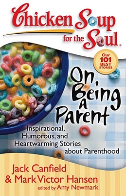 Chicken Soup for the Soul: On Being a Parent: Inspirational, Humorous, and Heartwarming Stories about Parenthood By Jack Canfield, Mark Victor Hansen, Amy Newmark Cover Image