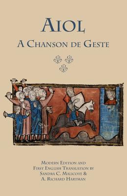 Aiol: A Chanson de Geste. Modern Edition and First English Translation (Medieval and Renaissance Texts) By Anonymous, Sandra C. Malicote (Editor), A. Richard Hartman (Editor) Cover Image