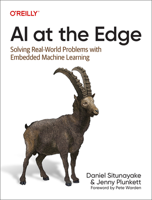 AI at the Edge: Solving Real-World Problems with Embedded Machine Learning By Daniel Situnayake, Jenny Plunkett Cover Image