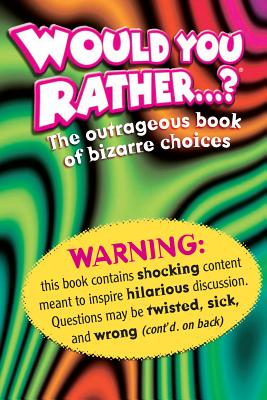 Would You Rather . . . ?: The Outrageous Book of Bizarre Choices