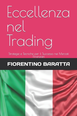 Eccellenza nel Trading: Strategie e Tecniche per il Successo nei Mercati Finanziari By Fiorentino Baratta Cover Image