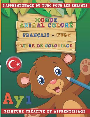 Monde Animal Coloré Français - Turc Livre de Coloriage. l'Apprentissage Du Turc Pour Les Enfants. Peinture Créative Et Apprentissage Cover Image