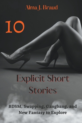 10 Explicit Short Stories: BDSM, Swapping, Gangbang, and New Fantasy to Explore Cover Image