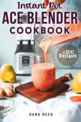 Instant Pot Ace Blender Cookbook: +100 best recipes that anyone can cook! Cover Image
