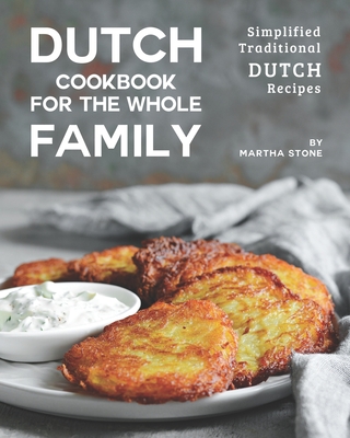 Dutch Cookbook for the Whole Family: Simplified Traditional Dutch Recipes By Martha Stone Cover Image