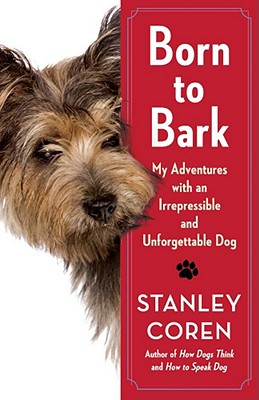 Cover Image for Born to Bark: My Adventures with an Irrepressible and Unforgettable Dog