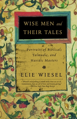 Wise Men and Their Tales: Portraits of Biblical, Talmudic, and Hasidic Masters By Elie Wiesel Cover Image