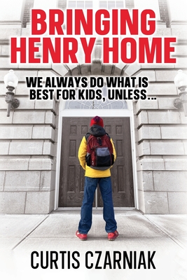Bringing Henry Home: We always do what is best for kids, unless . . . Cover Image