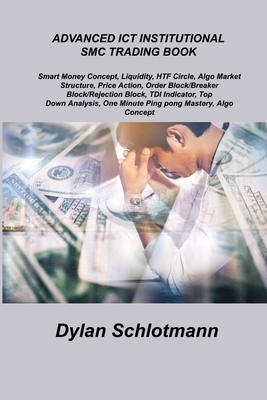 Advanced Ict Institutional Smc Trading Book: Smart Money Concept, Liquidity, HTF Circle, Algo Market Structure, Price Action, Order Block/Breaker Bloc Cover Image