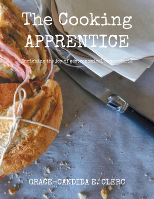 The Cooking Apprentice: Enriching the Joy of Gastronomical Camaraderie Cover Image
