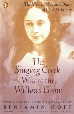 The Singing Creek Where the Willows Grow: The Mystical Nature Diary of Opal Whiteley Cover Image