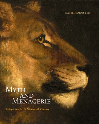 Myth and Menagerie: Seeing Lions in the Nineteenth Century Cover Image