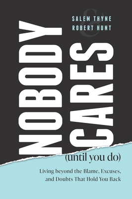 Nobody Cares (Until You Do): Living Beyond the Blame, Excuses and Doubts That Hold You Back By Salem Thyne, Robert Hunt Cover Image