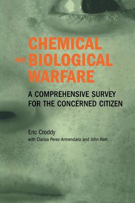 Chemical and Biological Warfare: A Comprehensive Survey for the Concerned Citizen By Eric Croddy, C. Perez-Armendariz (With), J. Hart (With) Cover Image