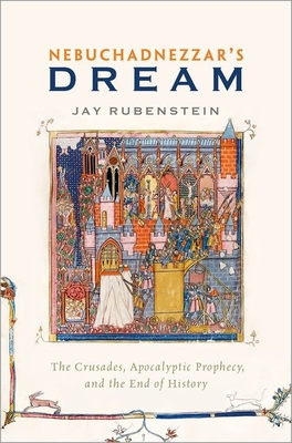 Nebuchadnezzar's Dream: The Crusades, Apocalyptic Prophecy, and the End of History Cover Image