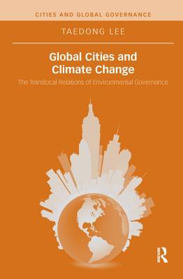 Global Cities and Climate Change: The Translocal Relations of Environmental Governance (Cities and Global Governance) Cover Image