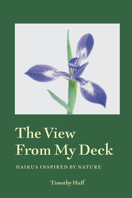 The View from My Deck: Haikus Inspired by Nature By Timothy Huff Cover Image