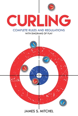 Curling: Complete Rules and Regulations, With Diagrams of Play By James Mitchel Cover Image