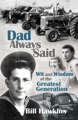 Dad Always Said: Wit and Wisdom of the Greatest Generation By Bill Hawkins Cover Image