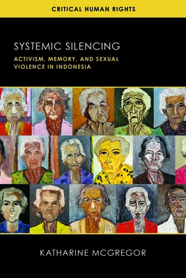Systemic Silencing: Activism, Memory, and Sexual Violence in Indonesia (Critical Human Rights) By Katharine E. McGregor Cover Image