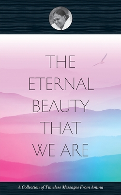 The Eternal Beauty That We Are By Swami Amritaswarupananda Puri, Amma (Other), Sri Mata Amritanandamayi Devi (Other) Cover Image