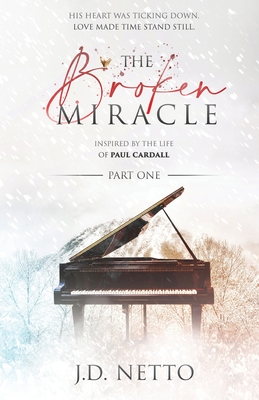 The Broken Miracle - Inspired by the Life of Paul Cardall: Part 1 By Paul Cardall (Editor), J. D. Netto Cover Image