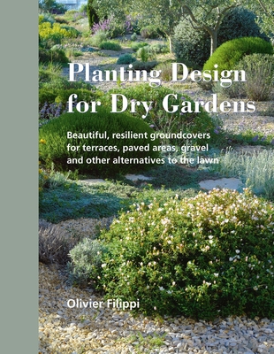 Planting Design for Dry Gardens: Beautiful, Resilient Groundcovers for Terraces, Paved Areas, Gravel and Other Alternatives to the Lawn Cover Image