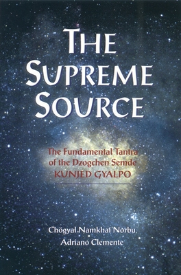 The Supreme Source: The Fundamental Tantra of Dzogchen Semde Kunjed Gyalpo By Chogyal Namkhai Norbu, Andriano Clemente Cover Image