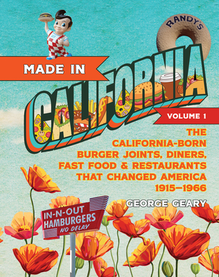 Made in California, Volume 1: The California-Born Diners, Burger Joints, Restaurants & Fast Food That Changed America, 1915-1966 Cover Image