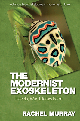 The Modernist Exoskeleton: Insects, War, Literary Form (Edinburgh Critical Studies in Modernist Culture) Cover Image