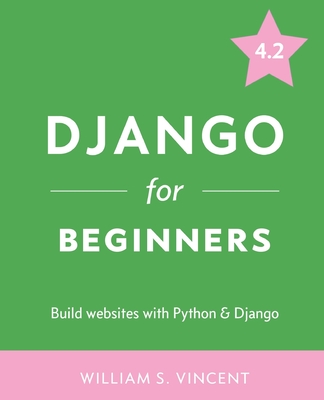 Django for Beginners: Build Websites with Python and Django By William S. Vincent Cover Image