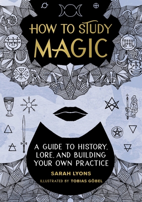 How to Study Magic: A Guide to History, Lore, and Building Your Own Practice By Sarah Lyons, Tobias Göbel (Illustrator) Cover Image