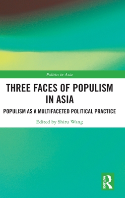 Three Faces of Populism in Asia: Populism as a Multifaceted Political Practice (Politics in Asia)