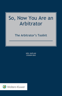 So, Now You Are an Arbitrator: The Arbitrator's Toolkit By Neil Kaplan, Chiann Bao Cover Image