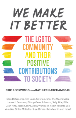 We Make It Better: The LGBTQ Community and Their Positive Contributions to Society (Gender Identity Book for Teens, Gay Rights, Transgend By Eric Rosswood, Kathleen Archambeau Cover Image