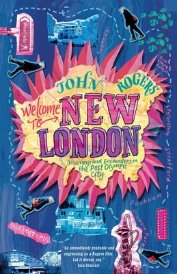 Welcome to New London: Journeys and encounters in the post-Olympic city By John Rogers Cover Image