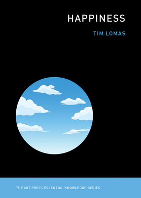 Happiness (The MIT Press Essential Knowledge series) By Tim Lomas Cover Image