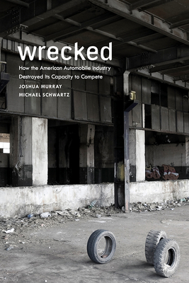 Wrecked: How the American Automobile Industry Destroyed Its Capacity to Compete Cover Image