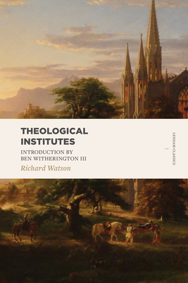 Theological Institutes: Two Volume Set (Lexham Classics) By Richard Watson, Thomas O. Summers (Index by) Cover Image