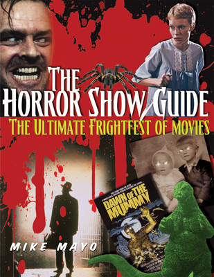 The Horror Show Guide: The Ultimate Frightfest of Movies By Mike Mayo Cover Image