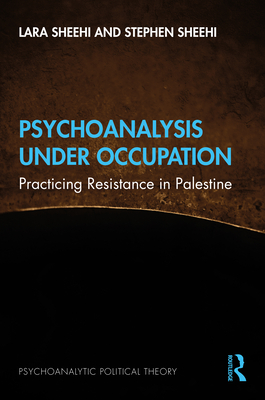 Psychoanalysis Under Occupation: Practicing Resistance in Palestine Cover Image
