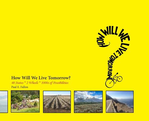 How Will We Live Tomorrow?: 48 States * 2 Wheels * 1000s of Possibilities By Paul E. Fallon Cover Image